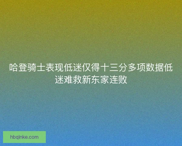 哈登骑士表现低迷仅得十三分多项数据低迷难救新东家连败