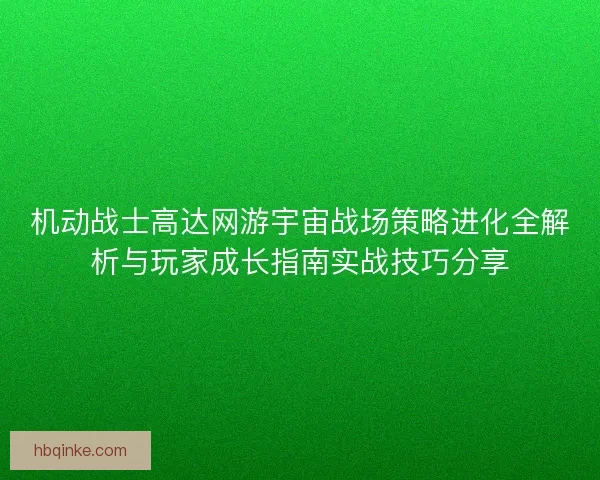 机动战士高达网游宇宙战场策略进化全解析与玩家成长指南实战技巧分享